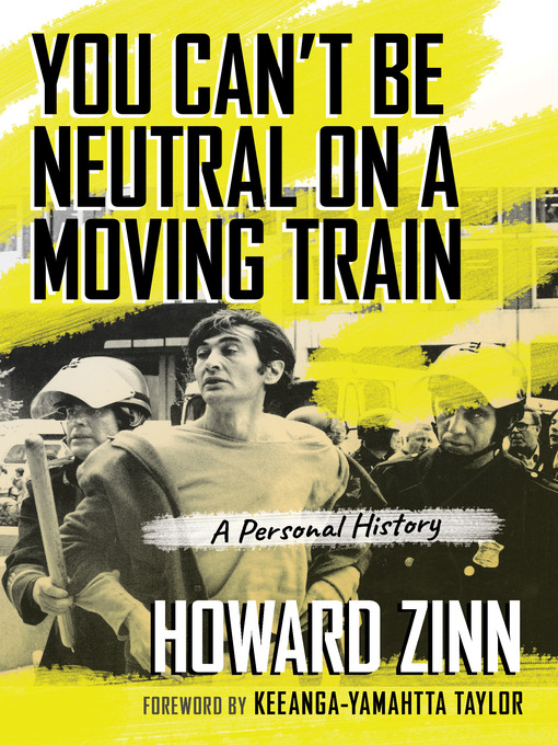 Title details for You Can't Be Neutral on a Moving Train by Howard Zinn - Available